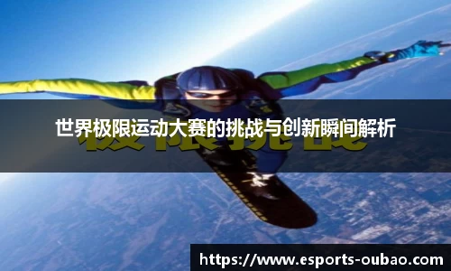 世界极限运动大赛的挑战与创新瞬间解析